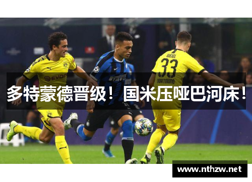 多特蒙德晋级！国米压哑巴河床！